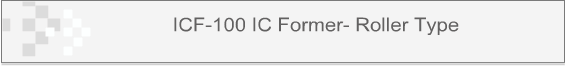 ICF-100 IC Former- Roller Type