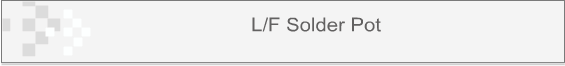 L/F Solder Pot